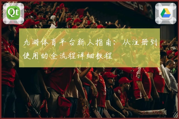 九游体育平台新人指南：从注册到使用的全流程详细教程