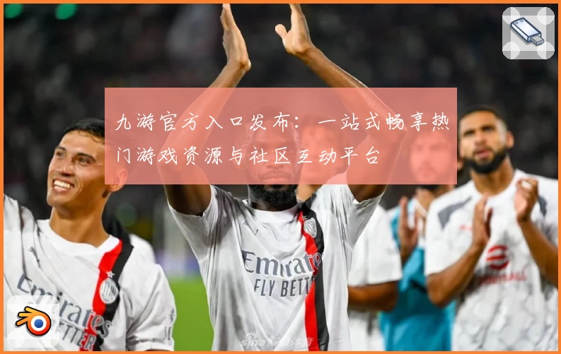 九游官方入口发布：一站式畅享热门游戏资源与社区互动平台