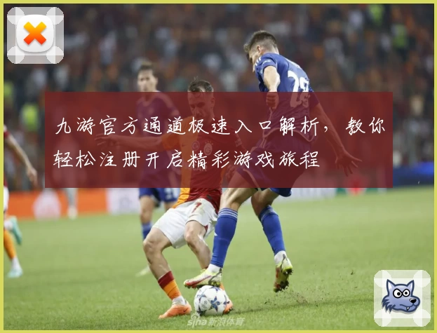 九游官方通道极速入口解析,教你轻松注册开启精彩游戏旅程