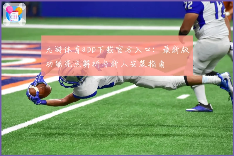 九游体育app下载官方入口：最新版功能亮点解析与新人安装指南