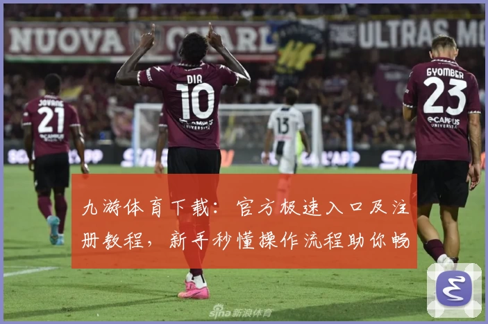 九游体育下载：官方极速入口及注册教程，新手秒懂操作流程助你畅享精彩竞技