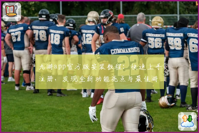 九游app官方版安装教程：快速上手注册，发现全新功能亮点与最佳游戏体验
