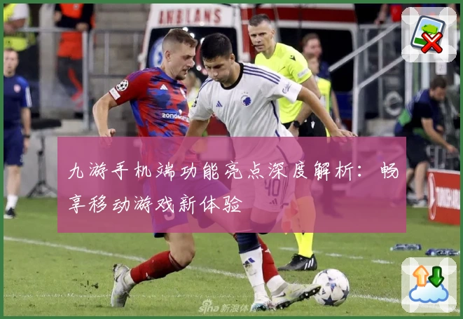 九游手机端功能亮点深度解析：畅享移动游戏新体验